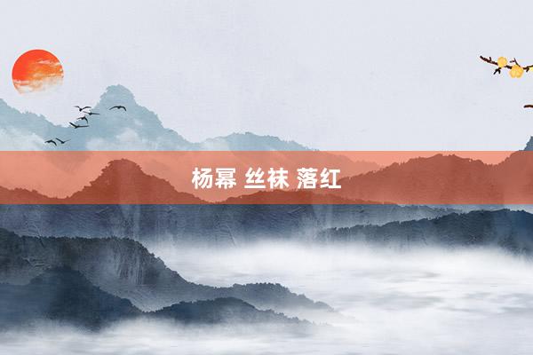 杨幂 丝袜 落红